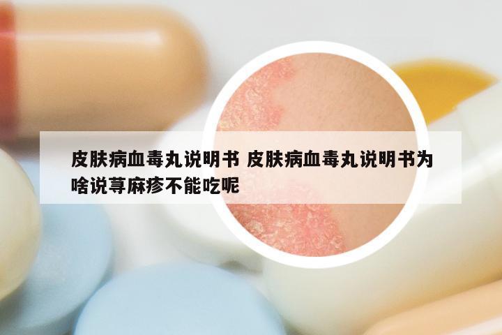 皮肤病血毒丸说明书 皮肤病血毒丸说明书为啥说荨麻疹不能吃呢