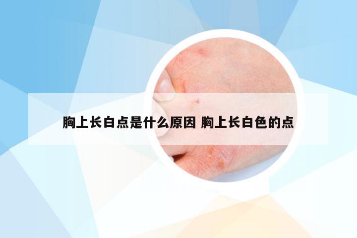 胸上长白点是什么原因 胸上长白色的点