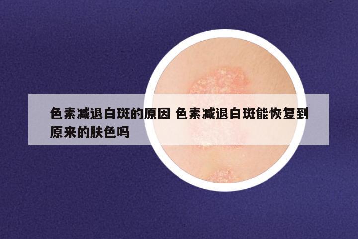 色素减退白斑的原因 色素减退白斑能恢复到原来的肤色吗