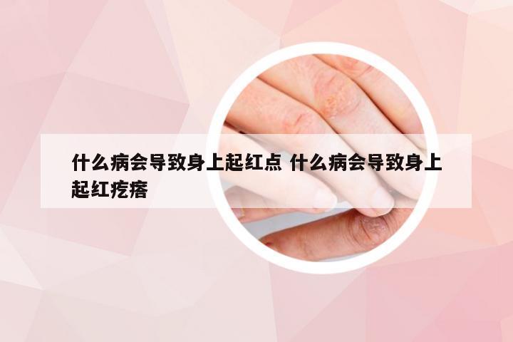 什么病会导致身上起红点 什么病会导致身上起红疙瘩