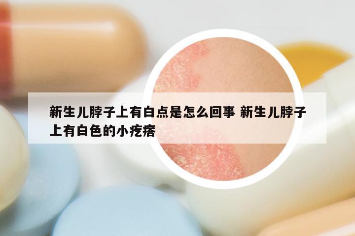 新生儿脖子上有白点是怎么回事 新生儿脖子上有白色的小疙瘩