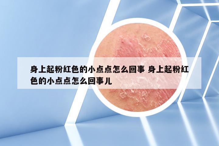身上起粉红色的小点点怎么回事 身上起粉红色的小点点怎么回事儿