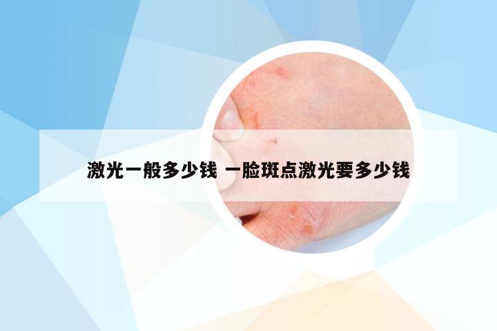 激光一般多少钱 一脸斑点激光要多少钱