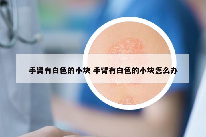 手臂有白色的小块 手臂有白色的小块怎么办