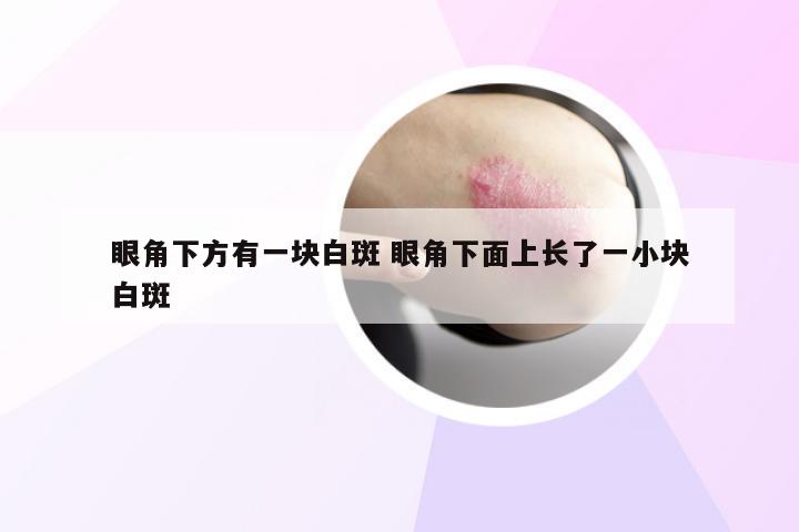 眼角下方有一块白斑 眼角下面上长了一小块白斑