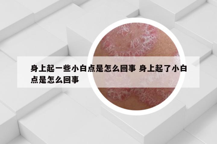 身上起一些小白点是怎么回事 身上起了小白点是怎么回事