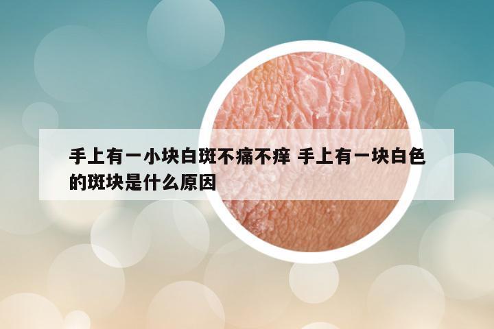 手上有一小块白斑不痛不痒 手上有一块白色的斑块是什么原因
