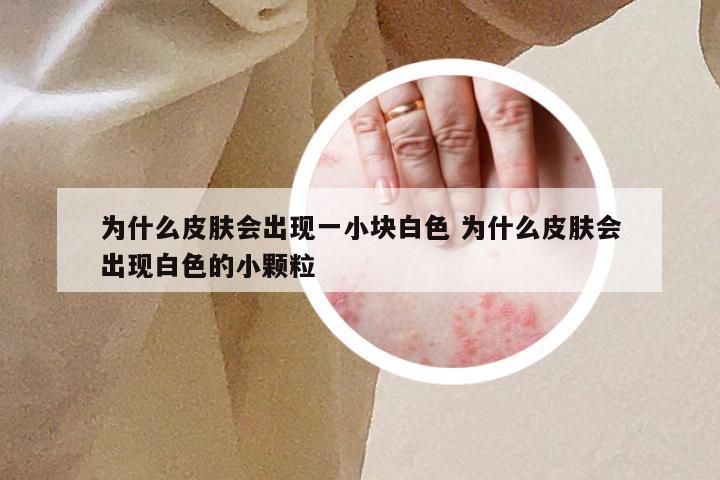 为什么皮肤会出现一小块白色 为什么皮肤会出现白色的小颗粒
