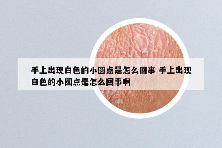 手上出现白色的小圆点是怎么回事 手上出现白色的小圆点是怎么回事啊