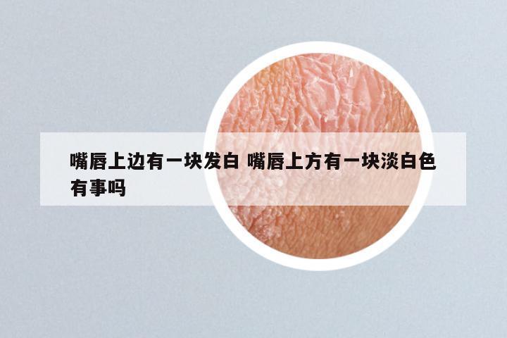 嘴唇上边有一块发白 嘴唇上方有一块淡白色有事吗