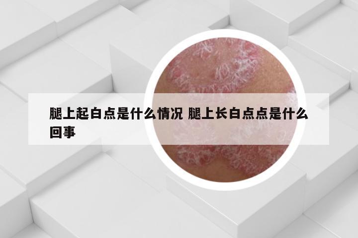 腿上起白点是什么情况 腿上长白点点是什么回事