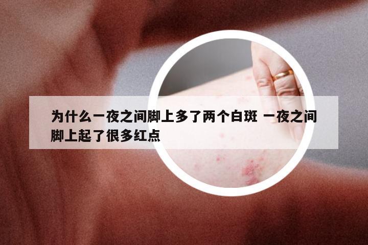 为什么一夜之间脚上多了两个白斑 一夜之间脚上起了很多红点