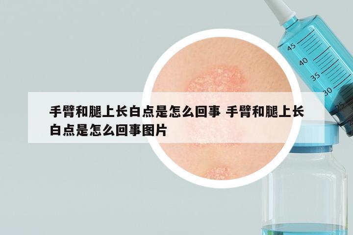 手臂和腿上长白点是怎么回事 手臂和腿上长白点是怎么回事图片