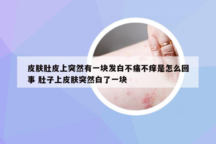 皮肤肚皮上突然有一块发白不痛不痒是怎么回事 肚子上皮肤突然白了一块