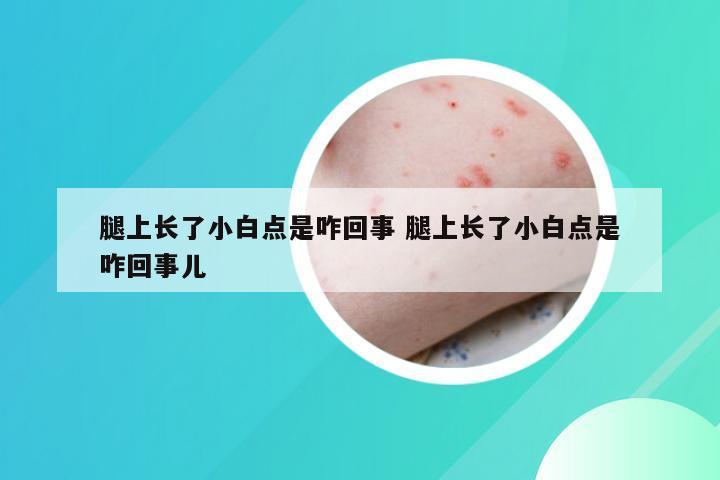腿上长了小白点是咋回事 腿上长了小白点是咋回事儿