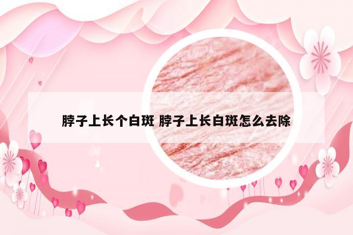 脖子上长个白斑 脖子上长白斑怎么去除