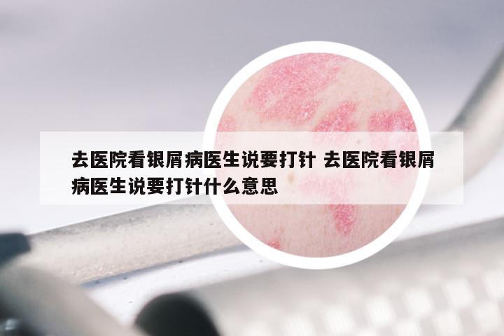 去医院看银屑病医生说要打针 去医院看银屑病医生说要打针什么意思