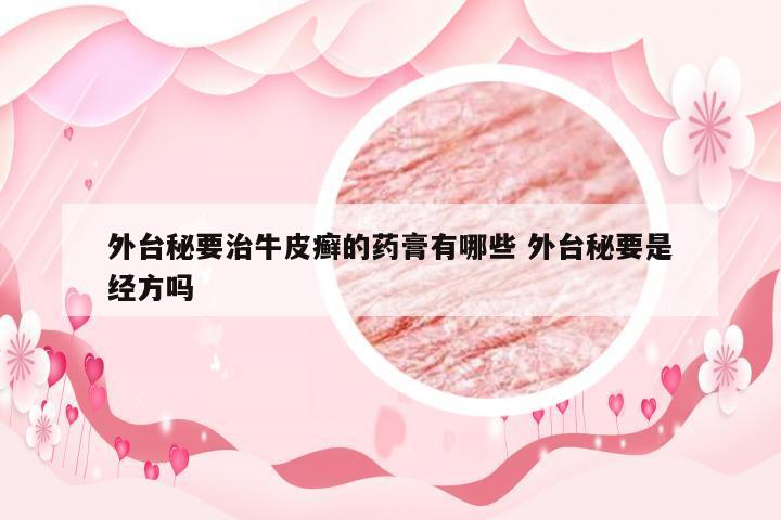 外台秘要治牛皮癣的药膏有哪些 外台秘要是经方吗