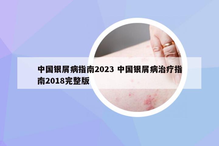 中国银屑病指南2023 中国银屑病治疗指南2018完整版