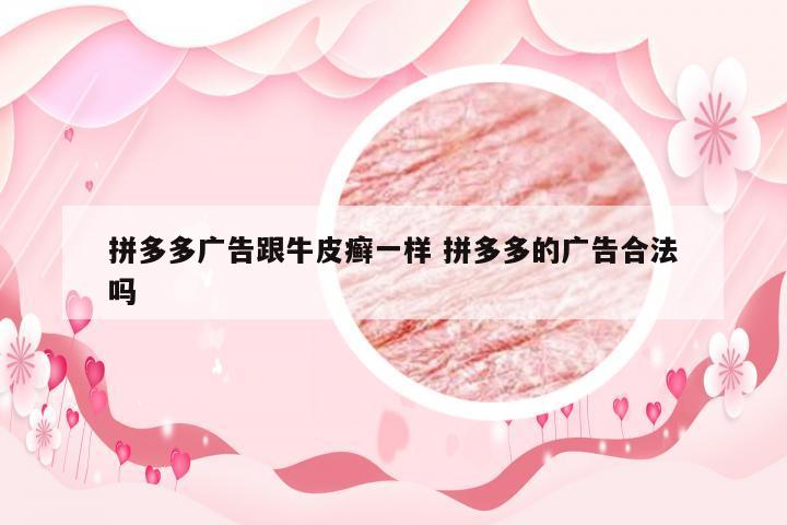 拼多多广告跟牛皮癣一样 拼多多的广告合法吗