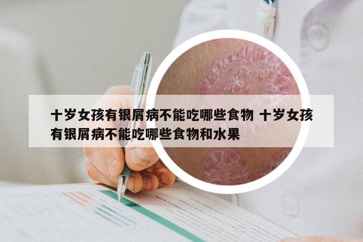 十岁女孩有银屑病不能吃哪些食物 十岁女孩有银屑病不能吃哪些食物和水果