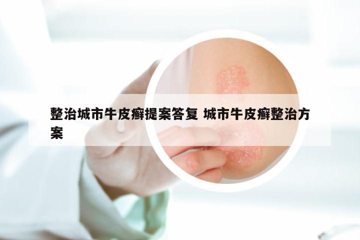 整治城市牛皮癣提案答复 城市牛皮癣整治方案