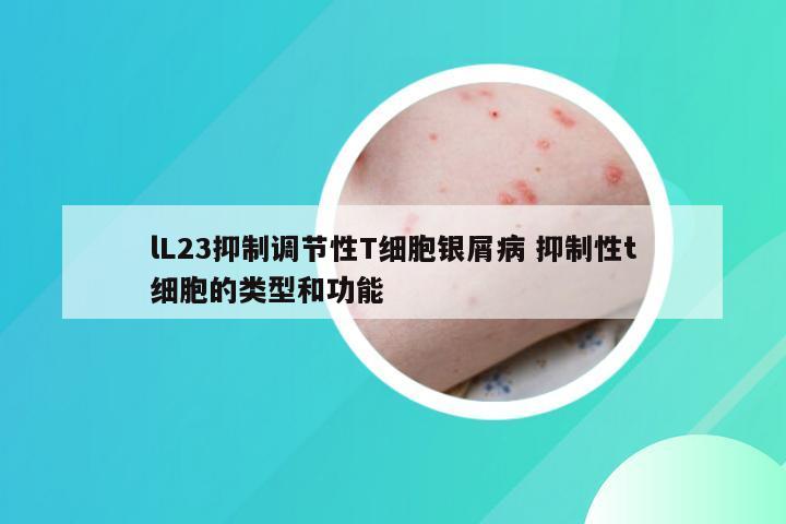 lL23抑制调节性T细胞银屑病 抑制性t细胞的类型和功能